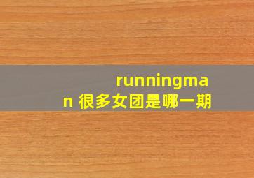 runningman 很多女团是哪一期